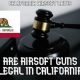 CA Airsoft Laws Guide: Play Safe, Stay Legal in California | Ultimate Airsoft Guide for Beginners, Tactics & Gear Reviews