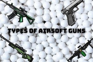 Guide to Airsoft Types of Guns: Find Your Perfect Replica | Ultimate Airsoft Guide for Beginners, Tactics & Gear Reviews