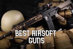 Top Airsoft Guns: Finding the Best Airsoft Gun For You | Ultimate Airsoft Guide for Beginners, Tactics & Gear Reviews